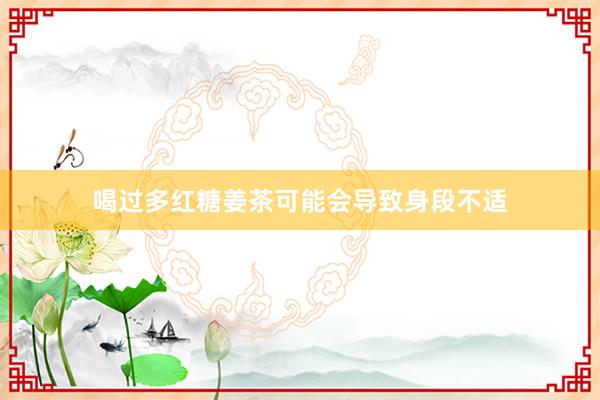 喝过多红糖姜茶可能会导致身段不适